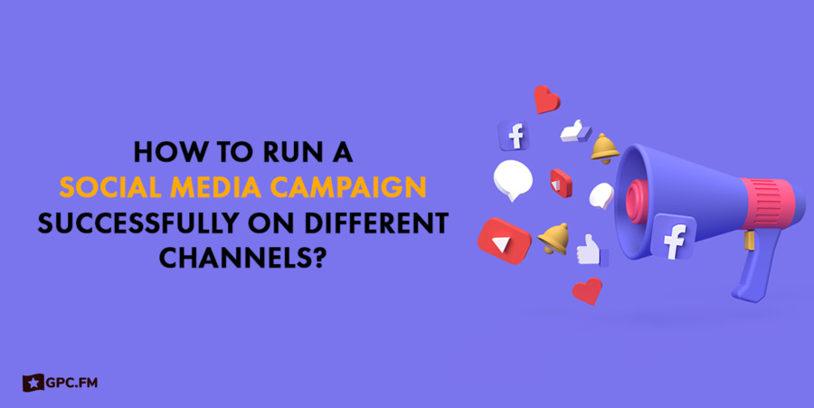 How To Run A Social Media Campaign Successfully On Different Channels